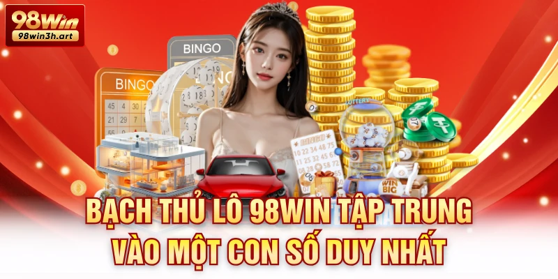 Bạch thủ lô 98Win tập trung vào một con số duy nhất