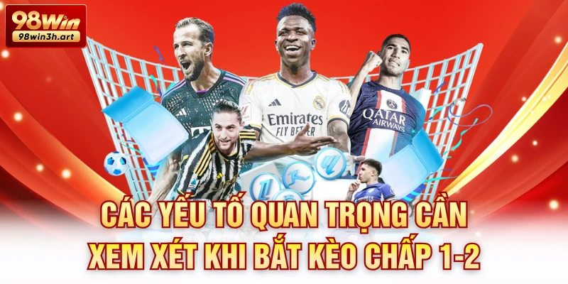 Các yếu tố quan trọng cần xem xét khi bắt kèo chấp 1-2