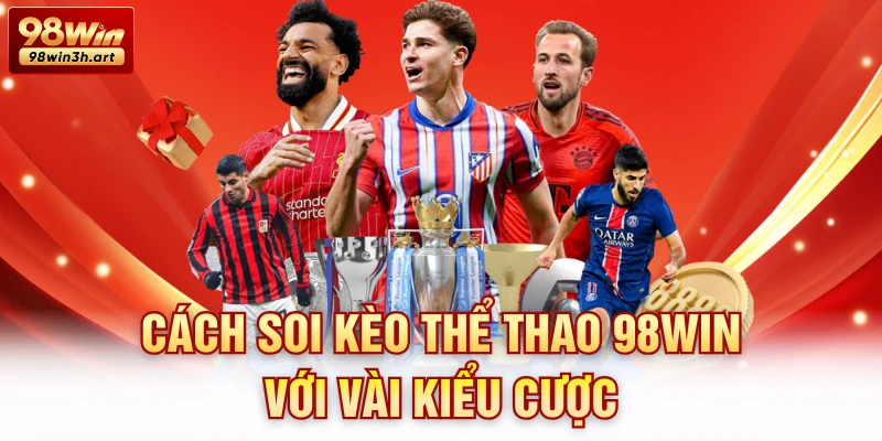 Cách soi kèo thể thao 98Win với vài kiểu cược