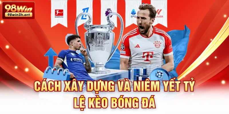 Cách xây dựng và niêm yết tỷ lệ kèo bóng đá