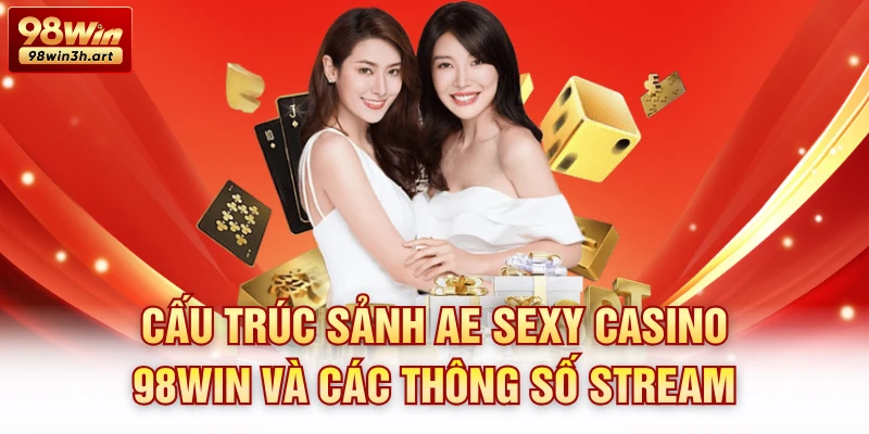 Cấu trúc sảnh AE Sexy casino 98win và các thông số stream