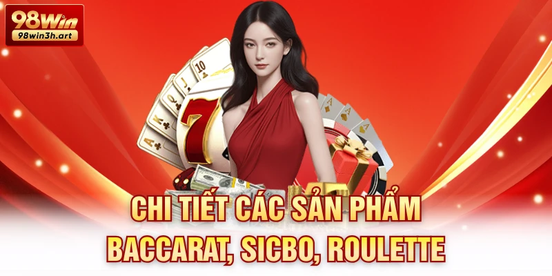 Chi tiết các sản phẩm Baccarat, Sicbo, Roulette