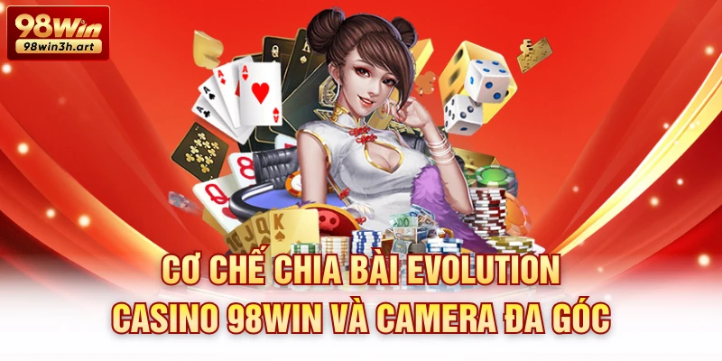 Cơ chế chia bài Evolution casino 98win và camera đa góc