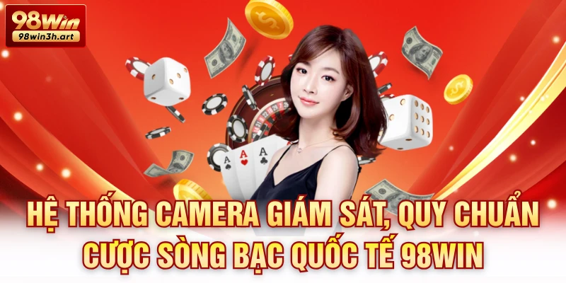 Hệ thống camera giám sát, quy chuẩn cược sòng bạc quốc tế 98win