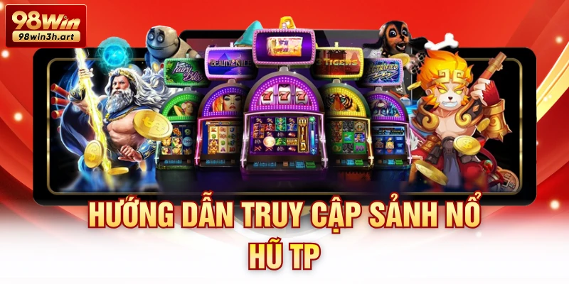 Hướng dẫn truy cập sảnh nổ hũ TP