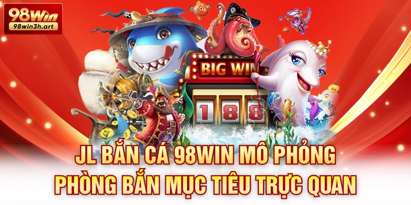 JL Bắn cá 98win mô phỏng phòng bắn mục tiêu trực quan