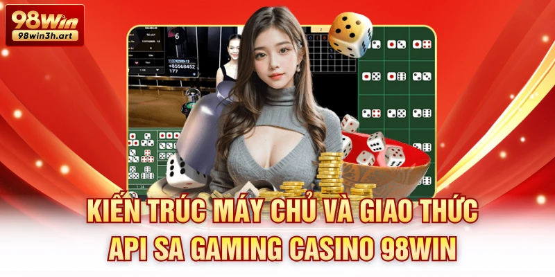 Kiến trúc máy chủ và giao thức API SA Gaming casino 98win