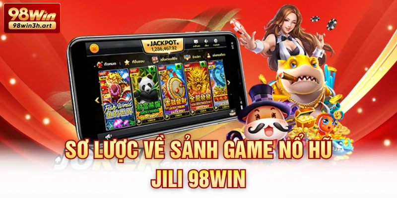 Sơ lược về sảnh game nổ hũ Jili 98Win
