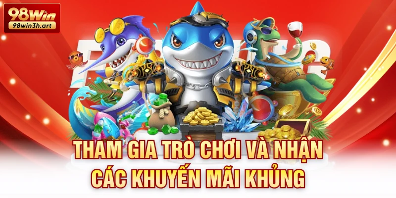 Tham gia trò chơi và nhận các khuyến mãi khủng