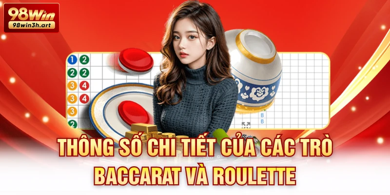 Thông số chi tiết của các trò Baccarat và Roulette