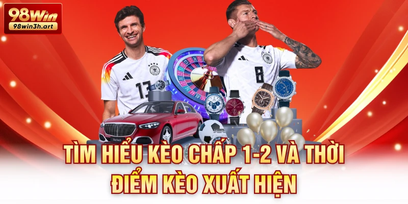 Tìm hiểu kèo chấp 1-2 và thời điểm kèo xuất hiện
