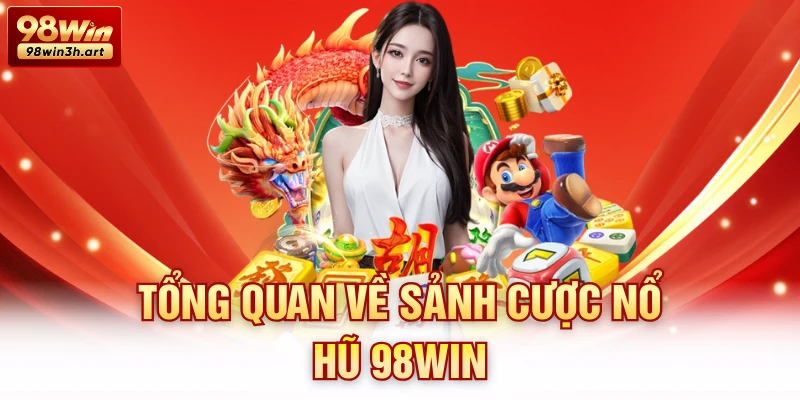Tổng quan về sảnh cược nổ hũ 98Win