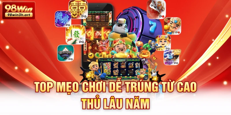 Top mẹo chơi dễ trúng từ cao thủ lâu năm